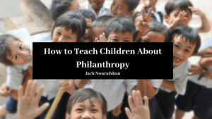 Jack Nourafshan How To Teach Children About Philanthropy